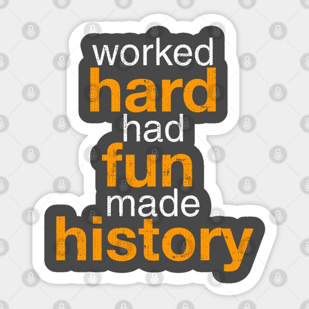 Worked Hard Had Fun Made History T-Shirt Sticker by Swagazon